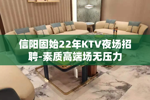 信阳固始22年KTV夜场招聘-素质高端场无压力