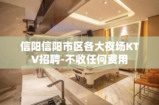 信阳信阳市区各大夜场KTV招聘-不收任何费用