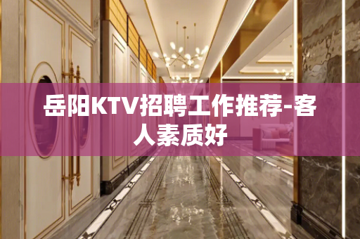 岳阳KTV招聘工作推荐-客人素质好
