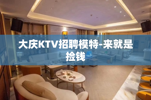 大庆KTV招聘模特-来就是捡钱