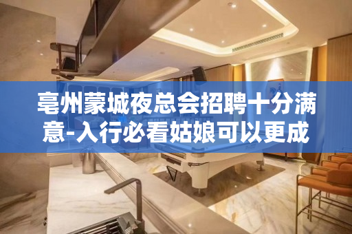亳州蒙城夜总会招聘十分满意-入行必看姑娘可以更成功