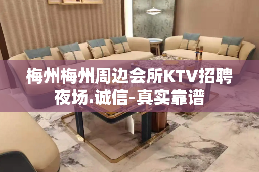 梅州梅州周边会所KTV招聘夜场.诚信-真实靠谱