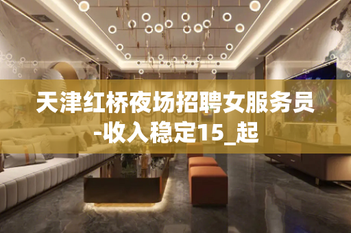 天津红桥夜场招聘女服务员-收入稳定15_起