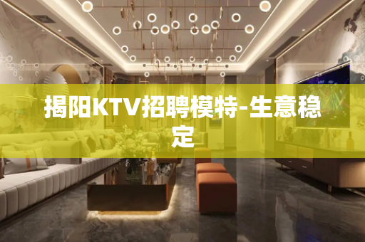 揭阳KTV招聘模特-生意稳定