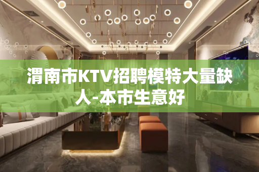 渭南市KTV招聘模特大量缺人-本市生意好