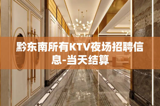 黔东南所有KTV夜场招聘信息-当天结算