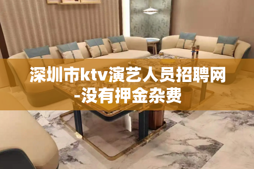 深圳市ktv演艺人员招聘网-没有押金杂费