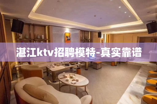 湛江ktv招聘模特-真实靠谱