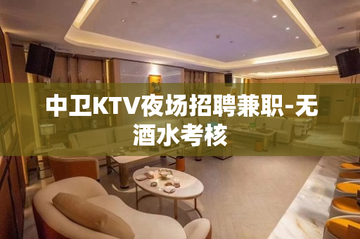 中卫KTV夜场招聘兼职-无酒水考核