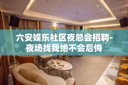 六安娱乐社区夜总会招聘-夜场找我绝不会后悔