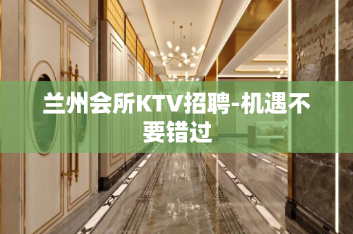 兰州会所KTV招聘-机遇不要错过