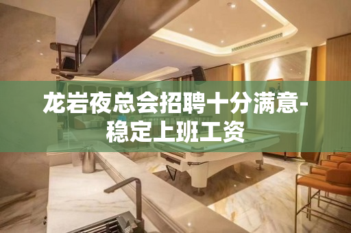 龙岩夜总会招聘十分满意-稳定上班工资