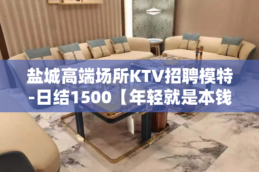 盐城高端场所KTV招聘模特-日结1500【年轻就是本钱】