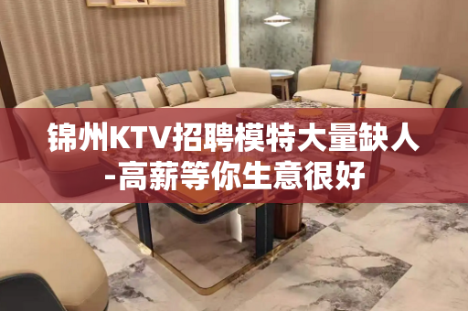 锦州KTV招聘模特大量缺人-高薪等你生意很好