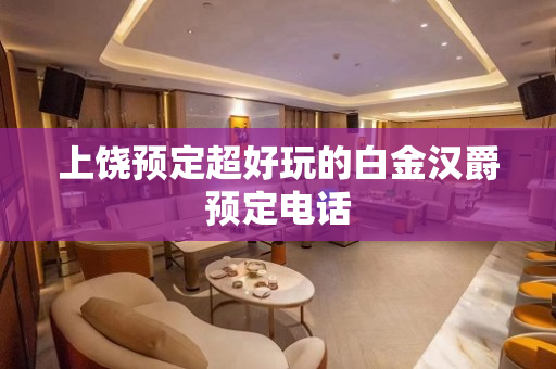 上饶预定超好玩的白金汉爵预定电话
