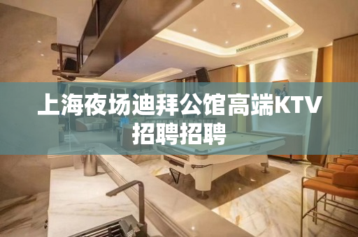 上海夜场迪拜公馆高端KTV招聘招聘
