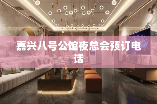 嘉兴八号公馆夜总会预订电话