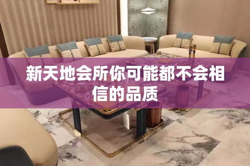 新天地会所你可能都不会相信的品质