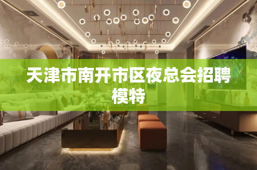 天津市南开市区夜总会招聘模特