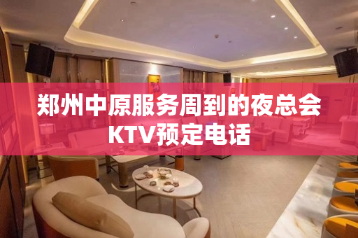 郑州中原服务周到的夜总会KTV预定电话