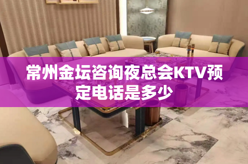常州金坛咨询夜总会KTV预定电话是多少