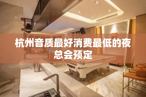 杭州音质最好消费最低的夜总会预定
