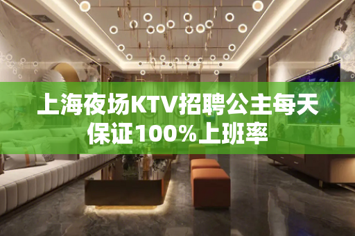 上海夜场KTV招聘公主每天保证100%上班率