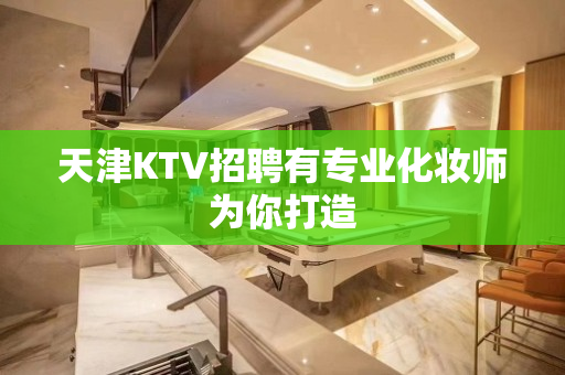 天津KTV招聘有专业化妆师为你打造