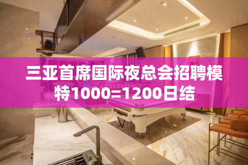 三亚首席国际夜总会招聘模特1000=1200日结