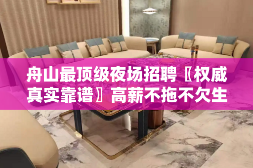 舟山最顶级夜场招聘〖权威真实靠谱〗高薪不拖不欠生意稳定