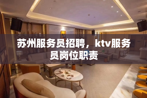 苏州服务员招聘，ktv服务员岗位职责