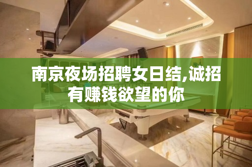 南京夜场招聘女日结,诚招有赚钱欲望的你