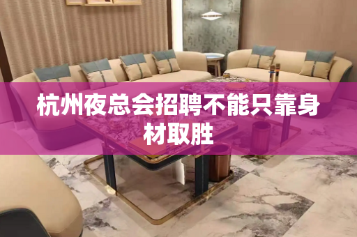 杭州夜总会招聘不能只靠身材取胜