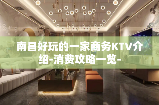 南昌好玩的一家商务KTV介绍-消费攻略一览-