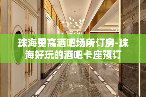 珠海更高酒吧场所订房-珠海好玩的酒吧卡座预订