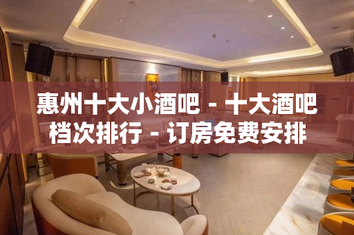 惠州十大小酒吧－十大酒吧档次排行－订房免费安排