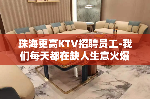 珠海更高KTV招聘员工-我们每天都在缺人生意火爆