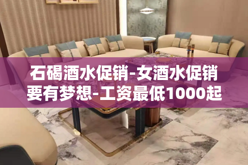 石碣酒水促销-女酒水促销要有梦想-工资最低1000起为了梦想我们一起努力