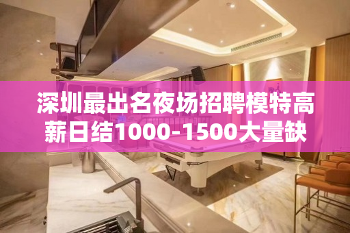深圳最出名夜场招聘模特高薪日结1000-1500大量缺人
