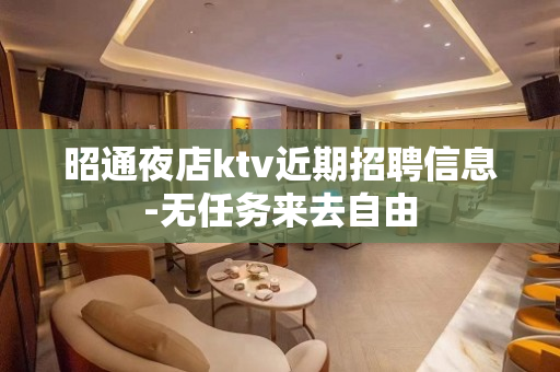 昭通夜店ktv近期招聘信息-无任务来去自由