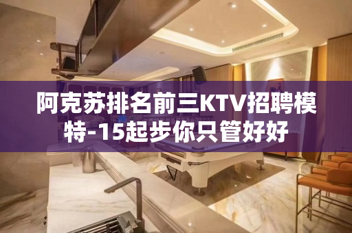 阿克苏排名前三KTV招聘模特-15起步你只管好好