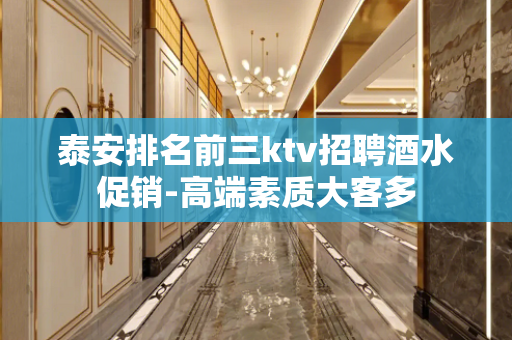 泰安排名前三ktv招聘酒水促销-高端素质大客多
