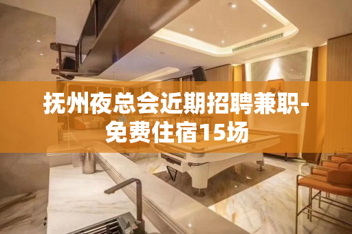 抚州夜总会近期招聘兼职-免费住宿15场