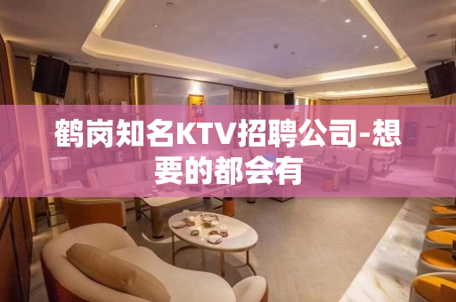 鹤岗知名KTV招聘公司-想要的都会有