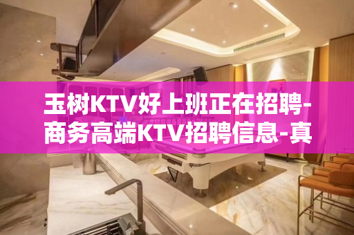 玉树KTV好上班正在招聘-商务高端KTV招聘信息-真实有效