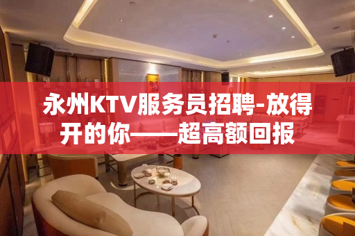 永州KTV服务员招聘-放得开的你——超高额回报