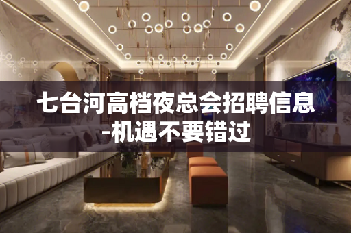 七台河高档夜总会招聘信息-机遇不要错过