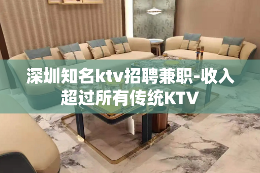 深圳知名ktv招聘兼职-收入超过所有传统KTV