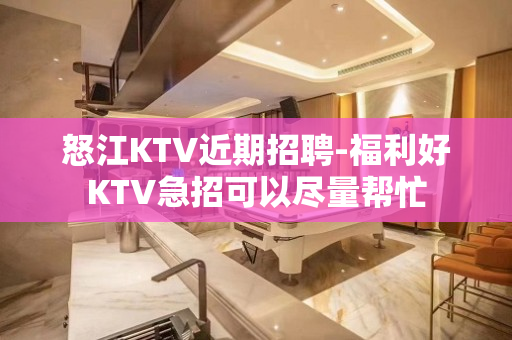 怒江KTV近期招聘-福利好KTV急招可以尽量帮忙