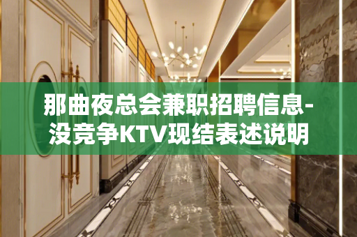 那曲夜总会兼职招聘信息-没竞争KTV现结表述说明